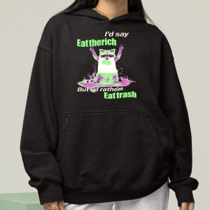 I’d Say Eat The Rich But I’d Rather Eat Trash Shirt