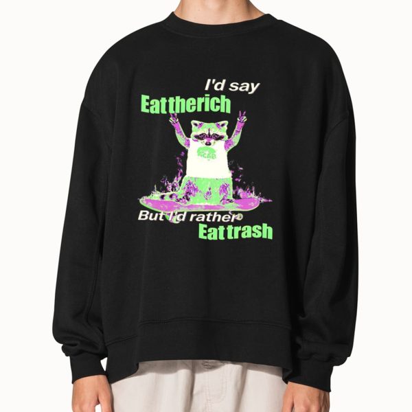 I’d Say Eat The Rich But I’d Rather Eat Trash Shirt