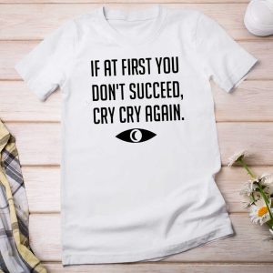 If At First You Don't Succeed Cry Cry Again Shirt