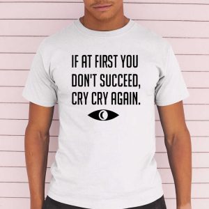 If At First You Don't Succeed Cry Cry Again Shirt