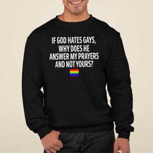 If God Hates Gays Why Does He Answer My Prayers And Not Yours Black T Shirt