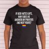 If God Hates Gays Why Does He Answer My Prayers And Not Yours Black T-Shirt