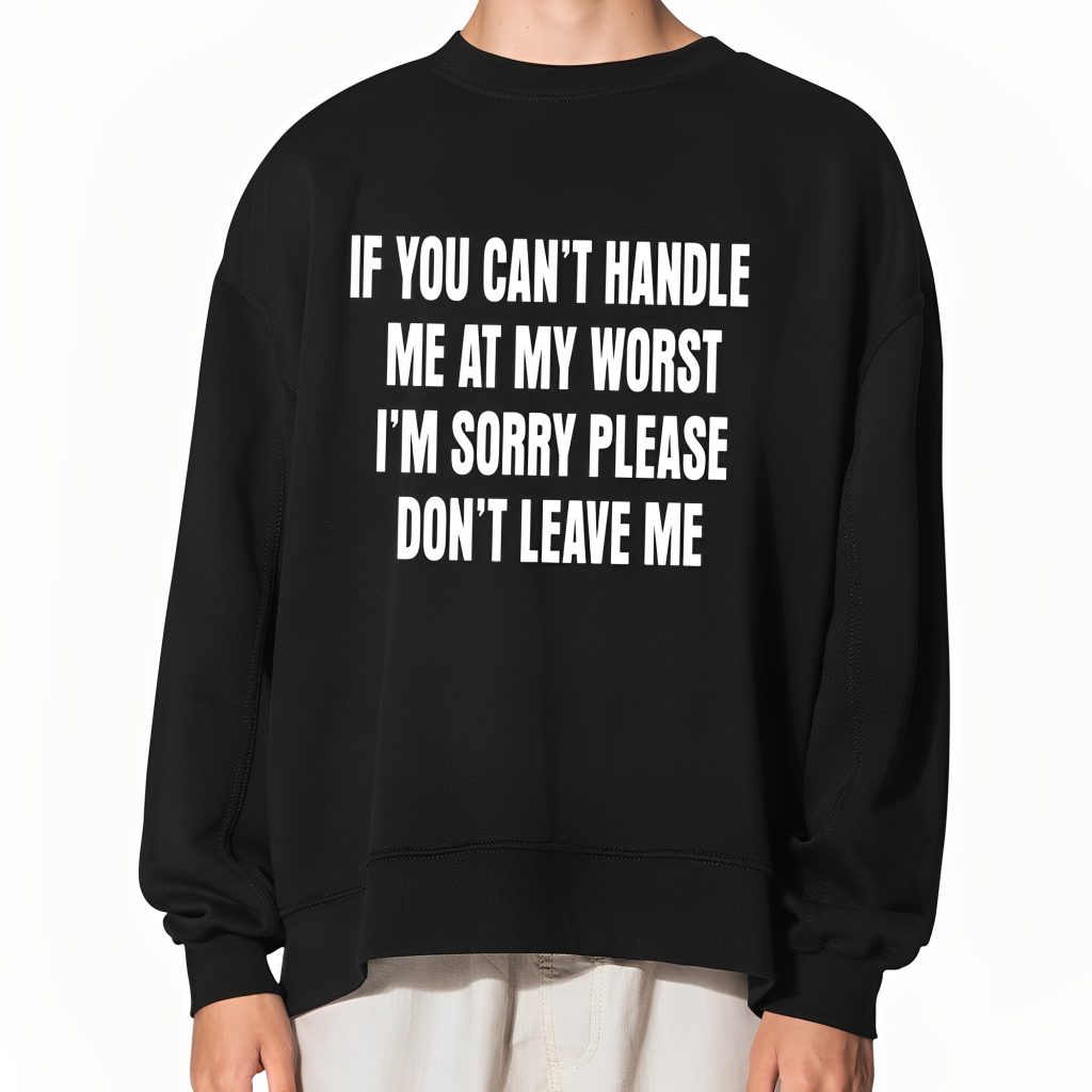 If You Can't Handle Me At My Worst I'm Sorry Please Don't Leave Me Shirt