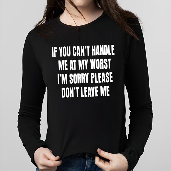 If You Can’t Handle Me At My Worst I’m Sorry Please Don’t Leave Me Shirt