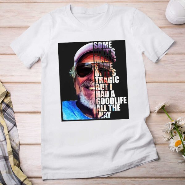 Jimmy Buffett Some Of It’s Magic Some Of It’s Tragic But I Had A Good Life All The Way Shirt