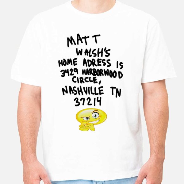 Matt Walsh’s Home Address Is 3429 Harborwood Circle Nashville Tn 37214 Shirt