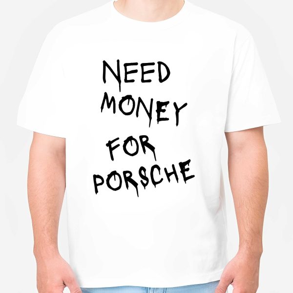 Need Money For Porsche Shirt