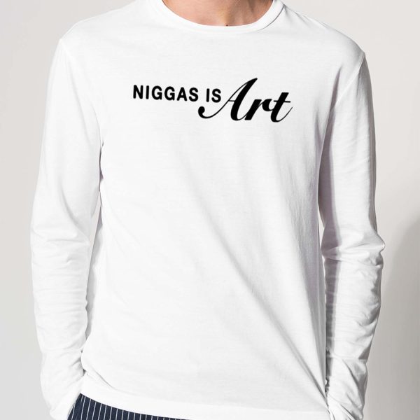 Niggas Is Art Shirt Hoodie Sweatshirt