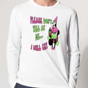 Please Don't Yell At Me I Will Cry Shirt