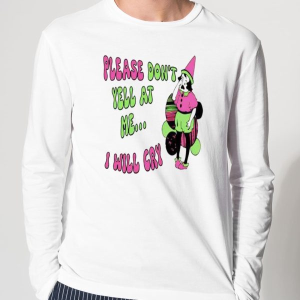 Please Don’t Yell At Me I Will Cry Shirt