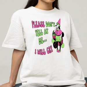 Please Don't Yell At Me I Will Cry Shirt