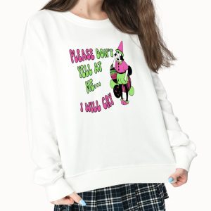 Please Don't Yell At Me I Will Cry Shirt