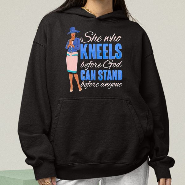 She Who Kneels Before God Can Stand Before Anyone Shirt