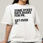 Some Dykes Date Dudes For Pr Get Over It T-Shirt