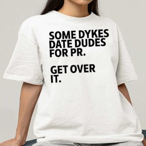Some Dykes Date Dudes For Pr Get Over It T Shirt