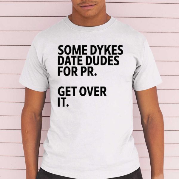 Some Dykes Date Dudes For Pr Get Over It T-Shirt