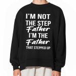 Timothee Chalamet Stepdad I’m Not The Step Father I’m The Father That Stepped Up Shirt