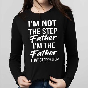 Timothee Chalamet Stepdad I'm Not The Step Father I'm The Father That Stepped Up Shirt (3)