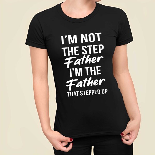 Timothee Chalamet Stepdad I’m Not The Step Father I’m The Father That Stepped Up Shirt