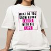 What Do You Know About Ladies With Big Lips T-Shirt