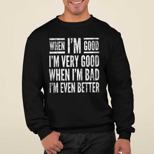When I’m Good I’m Very Good When I’m Bad I’m Even Better Shirt