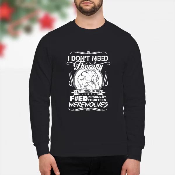 I don’t need therapy I just need to get feed were wolves shirt
