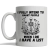 “I fully intend to haunt people when I die, I have a list” Mug