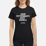 John Fetterman’s Body Double Shirt