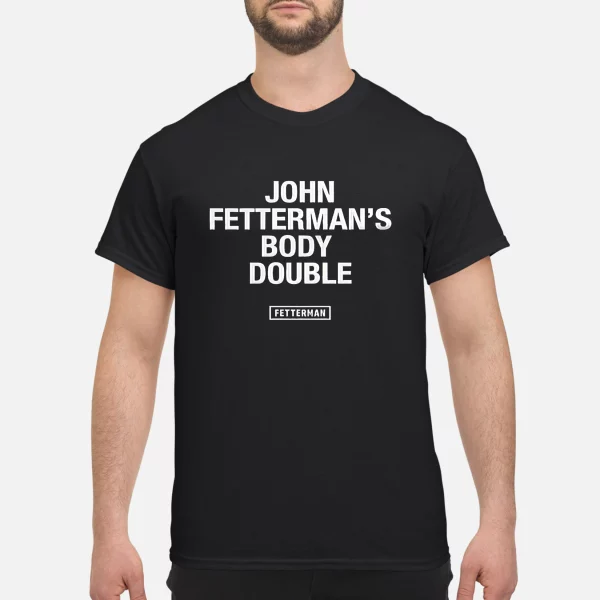 John Fetterman’s Body Double Shirt