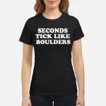 Seconds tick like boulders shirt