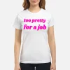 Too Pretty For A Job Shirt