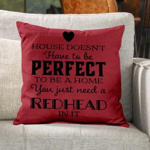 A house doesn't have to be perfect to home You just need a redhead in it Pillow 2