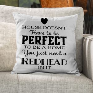A house doesn't have to be perfect to home You just need a redhead in it Pillow 3