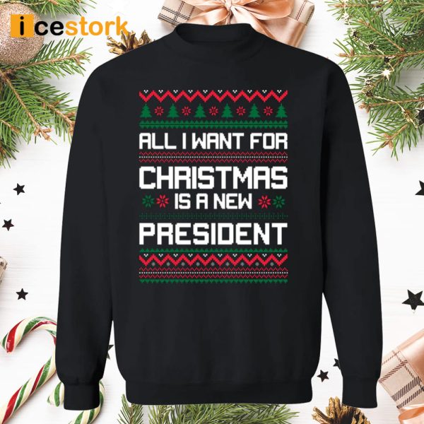 All I Want For Christmas Is A New President Sweatshirt