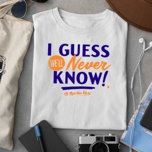 Apollo Media I Guess We’ll Never Know Shirt