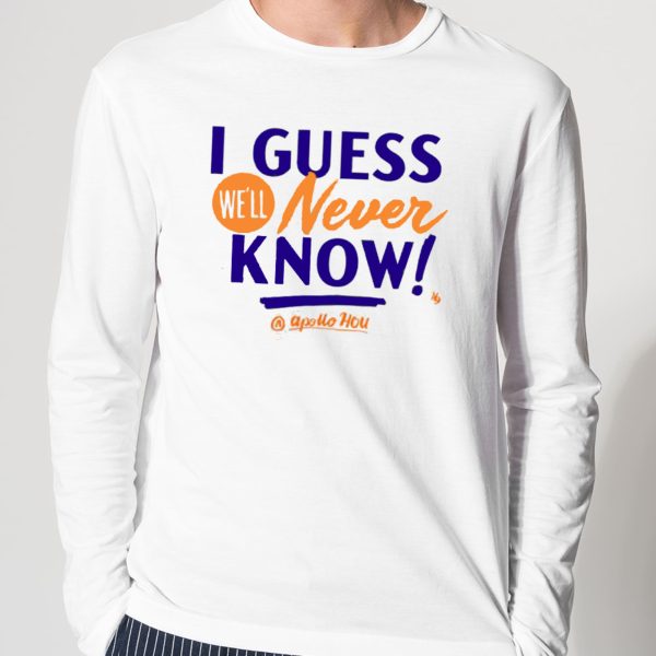 Apollo Media I Guess We’ll Never Know Shirt