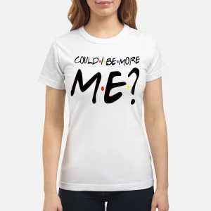 Could i be more me friends shirt1