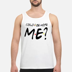 Could i be more me friends shirt2