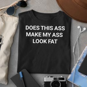 Does This Ass Make My Ass Look Fat Shirt