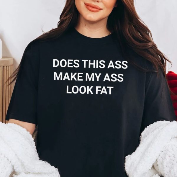 Does This Ass Make My Ass Look Fat Shirt