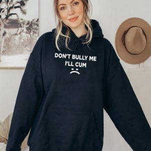 Don't Bully Me I'll Cum Shirt