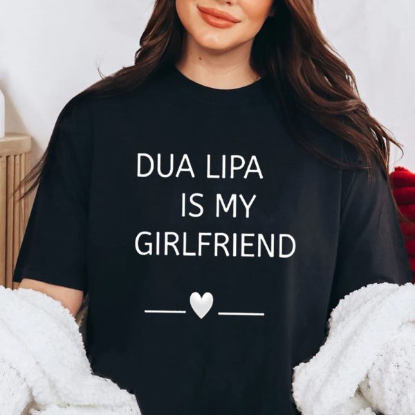 Dua Lipa Is My Girlfriend Shirt