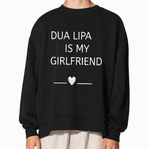 Dua Lipa Is My Girlfriend Shirt