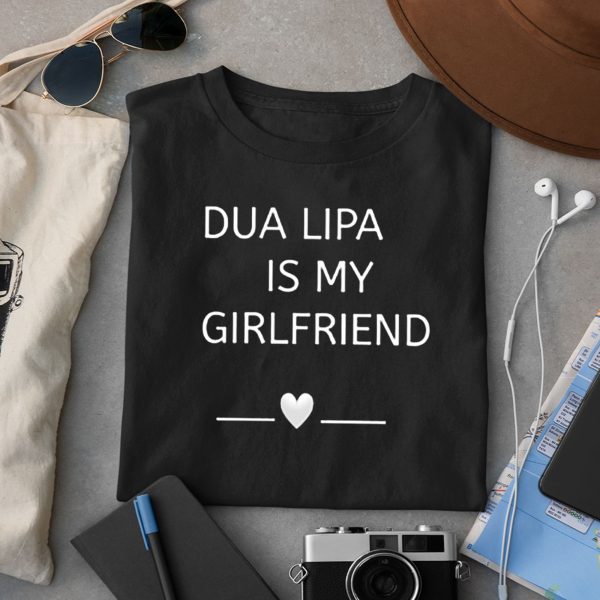 Dua Lipa Is My Girlfriend Shirt