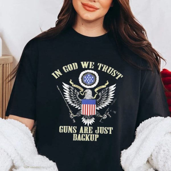 Eagle In God We Trust Guns Are Just Backup Shirt