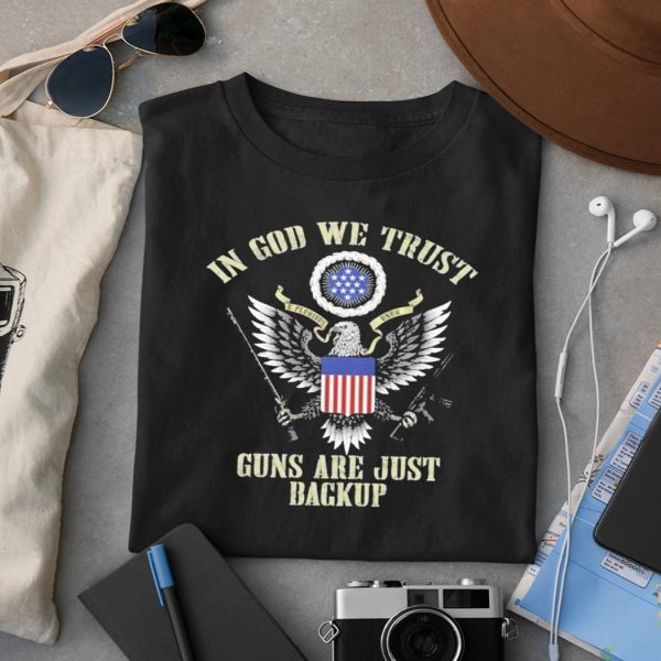 Eagle In God We Trust Guns Are Just Backup Shirt
