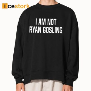 I Am Not Ryan Gosling Shirt