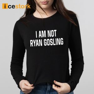 I Am Not Ryan Gosling Shirt