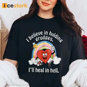 I Believe In Holding Grudges I'll Heal In Hell Shirt
