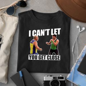 I Can't Let You Get Close Shirt